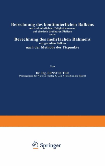 Berechnung des kontinuierlichen Balkens mit veränderlichem Trägheitsmoment auf elastisch drehbaren Pfeilern sowie Berechnung des mehrfachen Rahmens mit geradem Balken nach der Methode der Fixpunkte - Ernst Suter