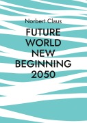Cover-Bild zum Titel 'Future World new beginning 2050' von 'Norbert Claus'