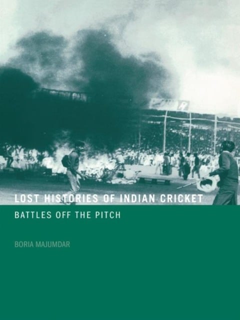 Lost Histories of Indian Cricket - Boria Majumdar