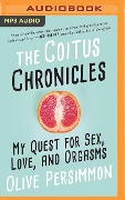 The Coitus Chronicles: My Quest for Sex, Love, and Orgasms - Olive Persimmon