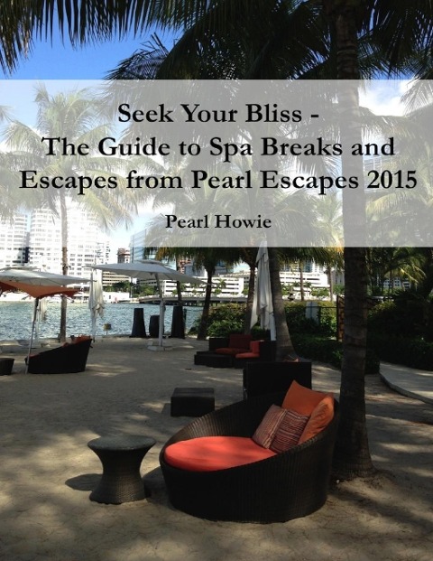 Seek Your Bliss  - The Guide to Spa Breaks and Escapes from Pearl Escapes 2015 - Pearl Howie