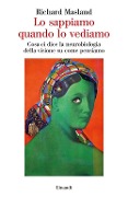 Cover-Bild zum Titel 'Lo sappiamo quando lo vediamo. Cosa ci dice la neurobiologia della visione su come pensiamo' von 'Richard Masland'