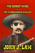 The Secret Angel of the Underground Railway - John J. Law