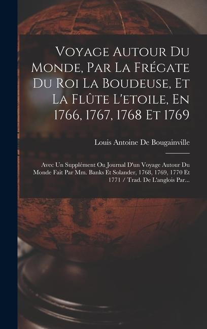 Voyage Autour Du Monde, Par La Frégate Du Roi La Boudeuse, Et La Flûte L'etoile, En 1766, 1767, 1768 Et 1769: Avec Un Supplément Ou Journal D'un Voyag - Louis Antoine De Bougainville