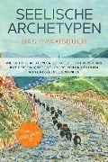 Seelische Archetypen - Das Praxisbuch: Wie Sie die 12 Archetypen der Seele leicht verstehen, Ihre Persönlichkeit neu entdecken und zu einem authentischen Leben finden | inkl. Persönlichkeitstest - Luisa Wienberg