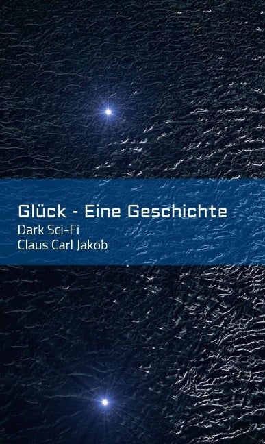 Glück - Eine Geschichte - Claus Carl Jakob