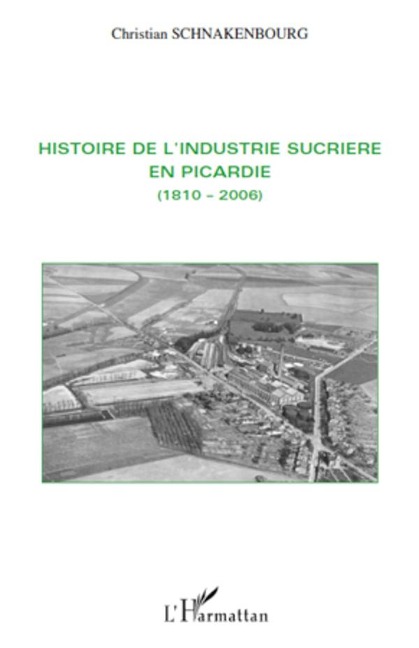 Histoire de l'industrie sucrière en Picardie - Christian Schnakenbourg