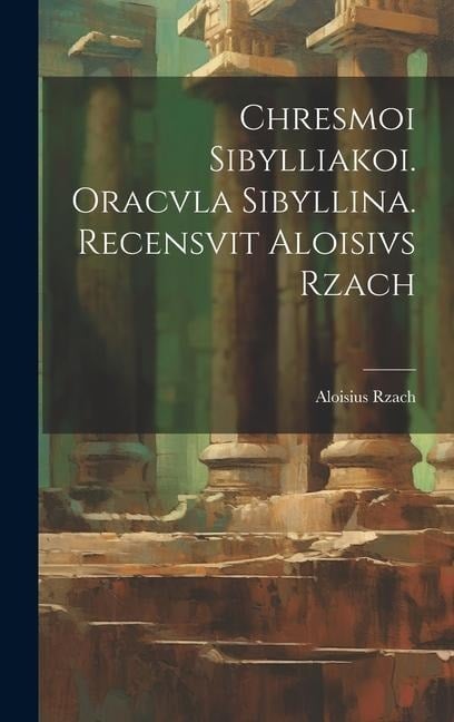 Chresmoi sibylliakoi. Oracvla sibyllina. Recensvit Aloisivs Rzach - Aloisius Rzach