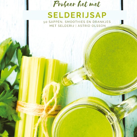 Probeer het met Selderijsap - Astrid Olsson
