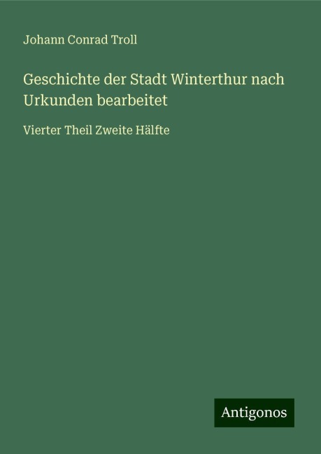 Geschichte der Stadt Winterthur nach Urkunden bearbeitet - Johann Conrad Troll