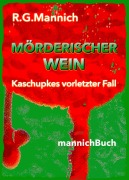 Cover-Bild zum Titel 'Mörderischer Wein - Der Tote im Weinkeller. Warum musste der Kellermeister des größten Winzerkellers Europas sterben.' von 'Rainer G. Mannich'