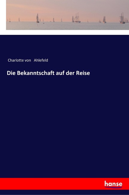Die Bekanntschaft auf der Reise - Charlotte Von Ahlefeld