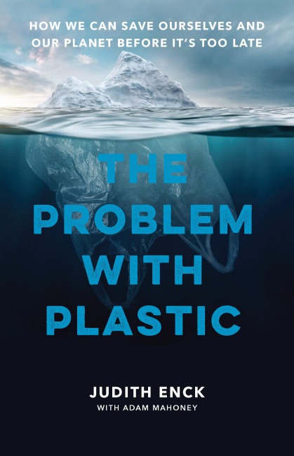 The Problem with Plastic - Judith Enck, Adam Mahoney, Beyond Plastics