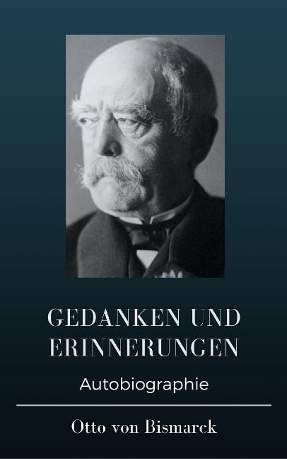 Otto von Bismarck - Gedanken und Erinnerungen - Otto Von Bismarck