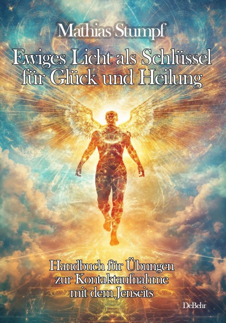 Ewiges Licht als Schlüssel für Glück und Heilung - Handbuch für Übungen zur Kontaktaufnahme mit dem Jenseits - Mathias Stumpf