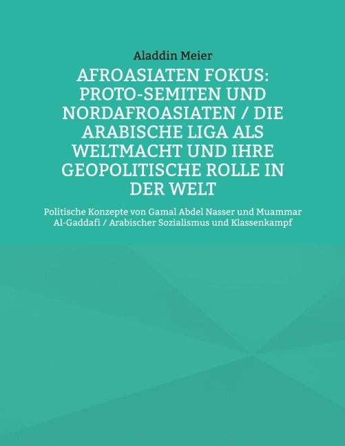Afroasiaten Fokus: Proto-Semiten und Nordafroasiaten / Die Arabische Liga als Weltmacht und ihre geopolitische Rolle in der Welt - Aladdin Meier