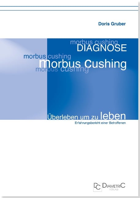 Diagnose Morbus Cushing - Überleben um zu leben - Doris Gruber