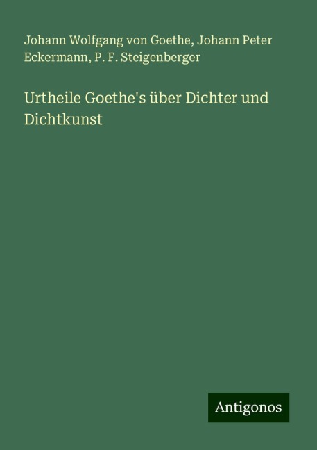 Urtheile Goethe's über Dichter und Dichtkunst - Johann Wolfgang von Goethe, Johann Peter Eckermann, P. F. Steigenberger