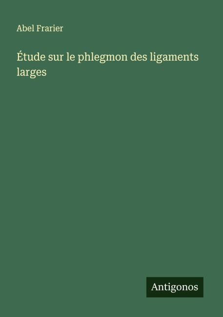 Étude sur le phlegmon des ligaments larges - Abel Frarier