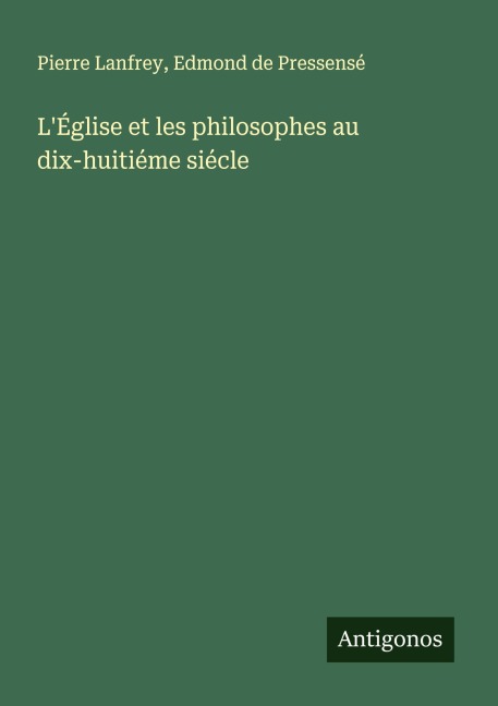 L'Église et les philosophes au dix-huitiéme siécle - Pierre Lanfrey, Edmond De Pressensé