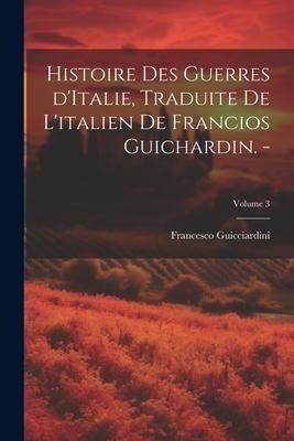 Histoire des guerres d'Italie, traduite de l'italien de Francios Guichardin. -; Volume 3 - Francesco Guicciardini