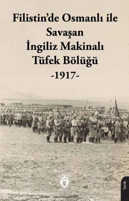 Filistinde Osmanli ile Savasan Ingiliz Makinali Tüfek Bölügü - 1917 - - Kolektif