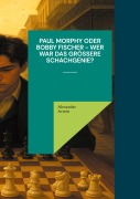 Paul Morphy oder Bobby Fischer - wer war das größere Schachgenie? - Alexander Armin