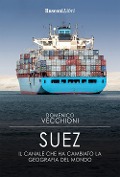 Cover-Bild zum Titel 'Suez. Il canale che ha cambiato la geografia del mondo' von 'Domenico Vecchioni'
