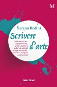 Cover-Bild zum Titel 'Scrivere d'arte. Vademecum per studenti d'arte, artisti, curatori, galleristi, addetti stampa, storyteller dell'arte, semplici appassionati' von 'Serena Bedini'