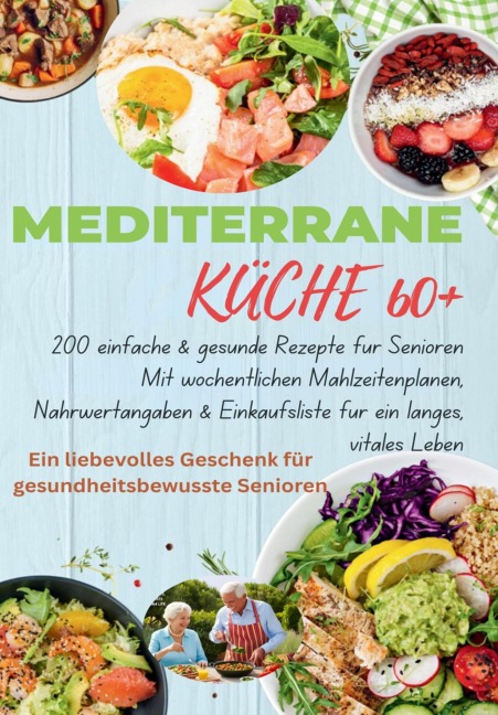 MEDITERRANE KÜCHE 60+ 200 einfache & gesunde Rezepte für Senioren(Das ideale Geschenk für gesundheitsbewusste Senioren) - Robinia Leckerstein