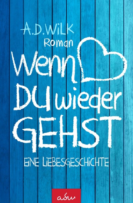 Wenn du wieder gehst - A. D. Wilk