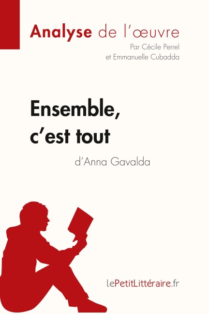 Ensemble, c'est tout d'Anna Gavalda (Analyse de l'oeuvre) - Lepetitlitteraire, Emmanuelle Cubadda, Cécile Perrel
