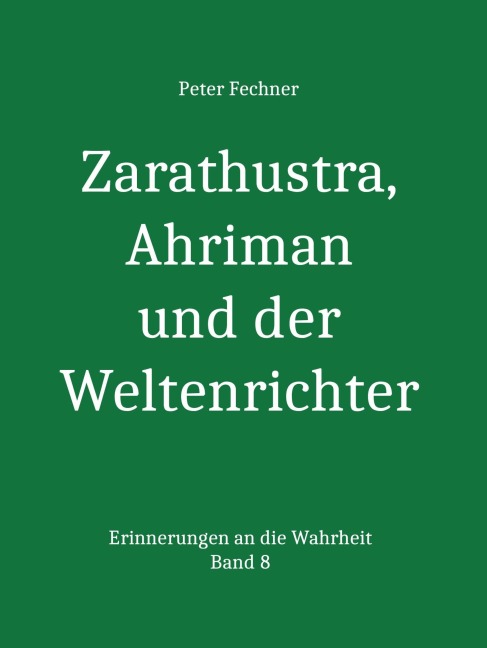 Zarathustra, Ahriman und der Weltenrichter - Peter Fechner