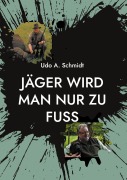 Cover-Bild zum Titel 'Jäger wird man nur zu Fuß' von 'Udo A. Schmidt'