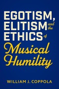 Cover-Bild zum Titel 'Egotism, Elitism, and the Ethics of Musical Humility' von 'William J. Coppola'