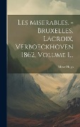 Cover-Bild zum Titel 'Les Miserables. - Bruxelles, Lacroix, Verboeckhoven 1862, Volume 1...' von 'Víctor Hugo'