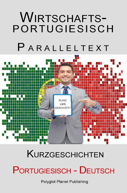 Wirtschaftsportugiesisch - Paralleltext - Kurzgeschichten (Deutsch - Portugiesisch) - Polyglot Planet Publishing