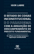 O Estado de Coisas Inconstitucional e o Paradigma com a Arguição de Descumprimento de Preceito Fundamental - Igor Labre