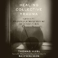 Healing Collective Trauma Lib/E: A Process for Integrating Our Intergenerational and Cultural Wounds - Thomas Hübl