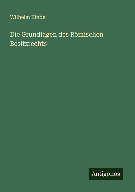 Die Grundlagen des Römischen Besitzrechts - Wilhelm Kindel
