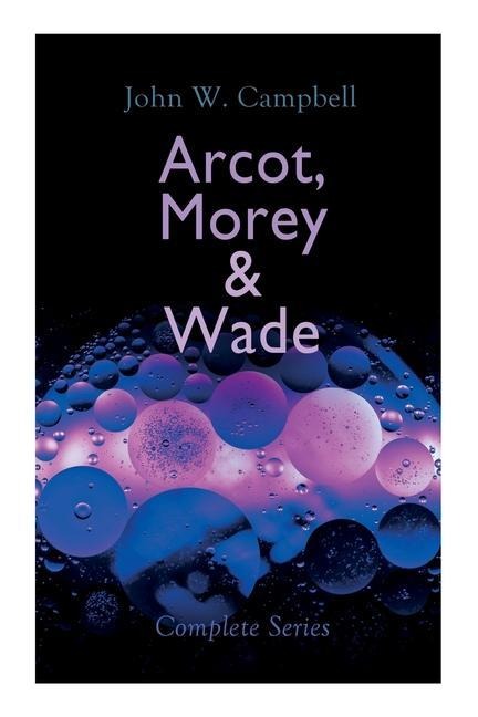 Arcot, Morey & Wade - Complete Series: The Black Star Passes, Islands of Space & Invaders from the Infinite - John W. Campbell