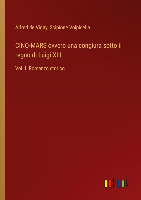 CINQ-MARS ovvero una congiura sotto il regno di Luigi XIII - Alfred De Vigny, Scipione Volpicella
