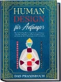 Cover-Bild zum Titel 'Human Design für Anfänger - Das Praxisbuch: Wie Sie Ihre Konditionierung erkennen, verborgene Potentiale und Talente schrittweise aufdecken und zwischenmenschliche Beziehungen effektiv verbessern' von 'Anna-Lena Mössinger'
