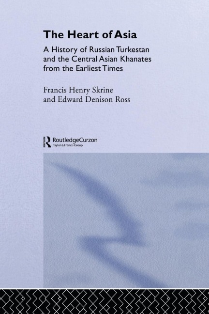 The Heart of Asia - Edward Denison Ross, Frances Henry Skrine