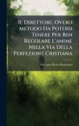 Cover-Bild zum Titel 'Il Direttore, Overo Metodo Da Potersi Tenere Per Ben Regolare L'anime Nella Via Della Perfezione Cristiana' von 'Giovanni Pietro Pinamonti'