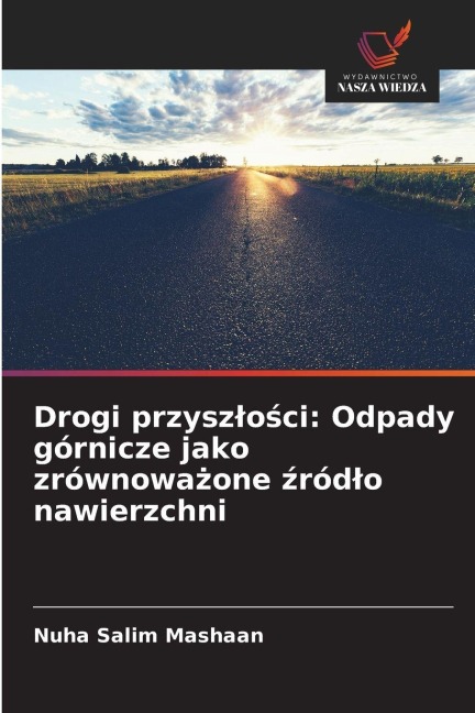 Drogi przysz¿o¿ci: Odpady górnicze jako zrównowa¿one ¿ród¿o nawierzchni - Nuha Salim Mashaan