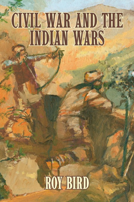 Civil War and the Indian Wars - Roy Bird