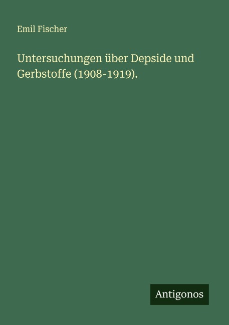 Untersuchungen über Depside und Gerbstoffe (1908-1919). - Emil Fischer