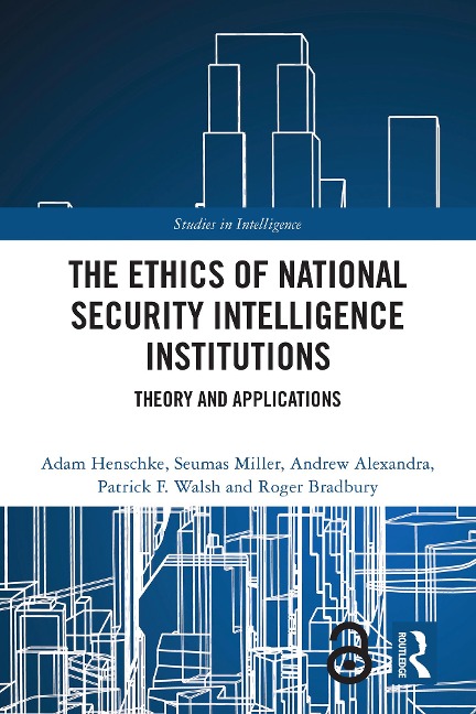 The Ethics of National Security Intelligence Institutions - Adam Henschke, Seumas Miller, Andrew Alexandra, Patrick F. Walsh, Roger Bradbury