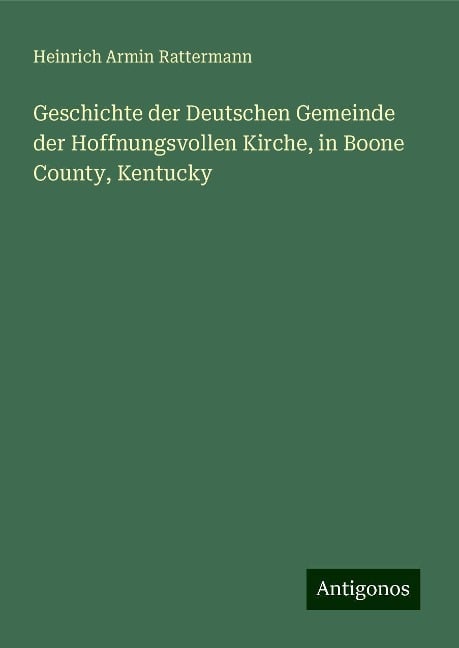 Geschichte der Deutschen Gemeinde der Hoffnungsvollen Kirche, in Boone County, Kentucky - Heinrich Armin Rattermann